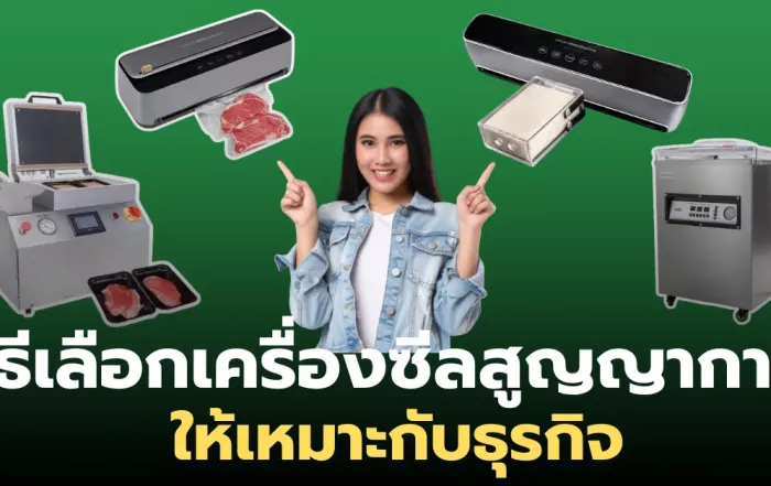 วิธีเลือกเครื่องซีลสูญญากาศ ให้เหมาะกับธุรกิจ และการใช้งาน